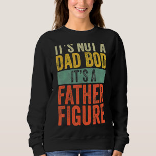 It's Not A Dad Bod It's A Father Figure Vintage Re Sweatshirt