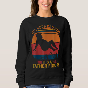 It's Not A Dad Bod It's A Father Happy Father's Da Sweatshirt