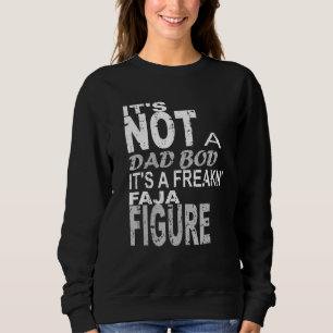 Its Not A Dad Bod Its A Freakn Faja Figure Fathers Sweatshirt