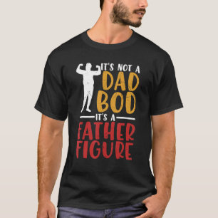 It's Not A Dad Bod It's Father Figure Birthday F T-Shirt