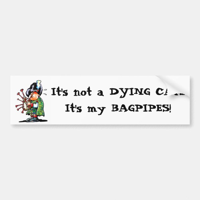 It's not a DYING CAT...It's my BAGPIPES! Bumper Sticker (Front)