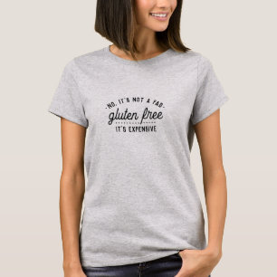 It's Not A Fad, It's Expensive Gluten Free T-Shirt