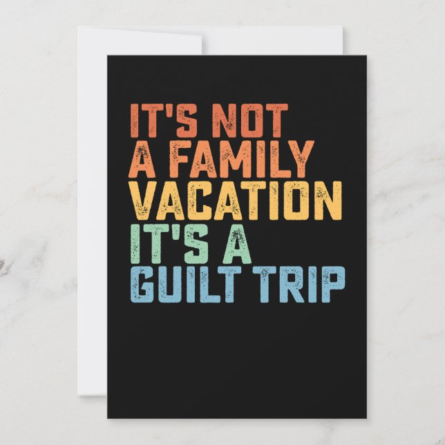 It's Not A Family Vacation It's A Guilt Trip Invitation (Front)