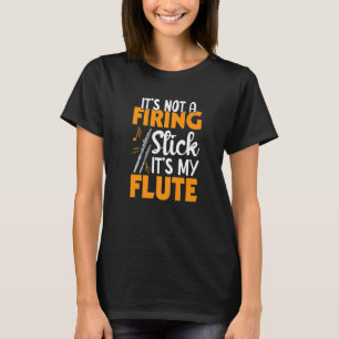 It's Not A Firing Stick Flute Player Flautist Musi T-Shirt