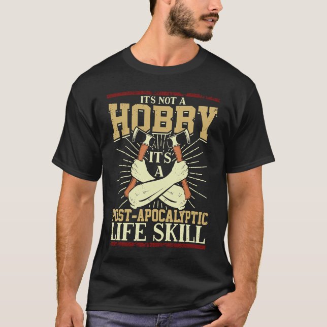 Its Not A Hobby Its A Post Apocalyptic Life A Axe  T-Shirt (Front)