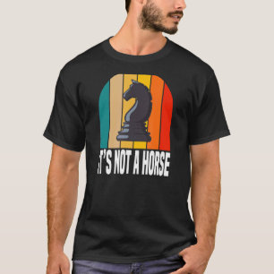 It's Not A Horse   Chess Game Players T-Shirt