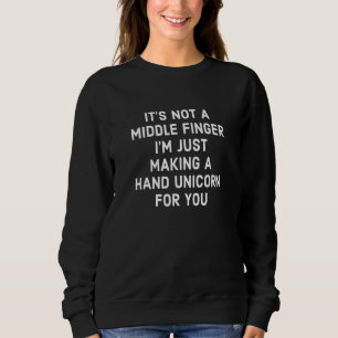 It's Not A Middle Finger I'm Just Making A Hand Un Sweatshirt