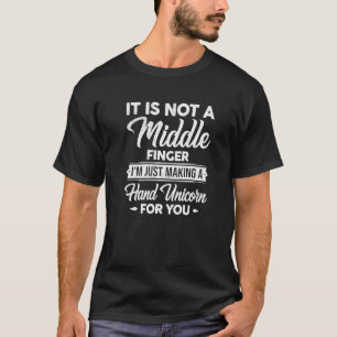 It's Not A Middle Finger I'm Just Making A Hand Un T-Shirt