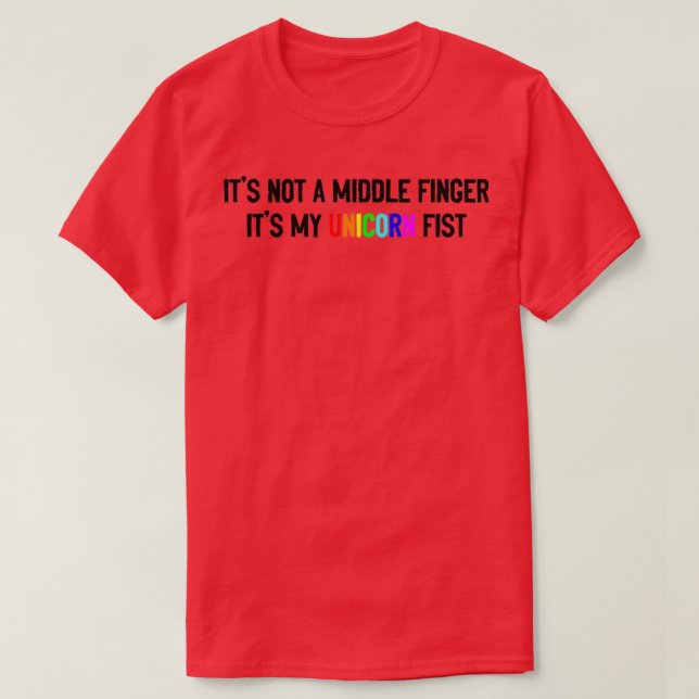 Its not a middle finger its my unicorn fist T-Shirt (Design Front)
