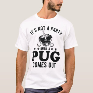 It's not a party until a pug comes out T-Shirt