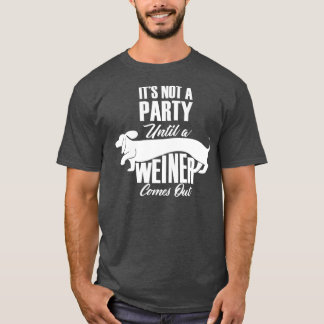 Its Not A Party Until A Weiner Comes Out Funny T-Shirt