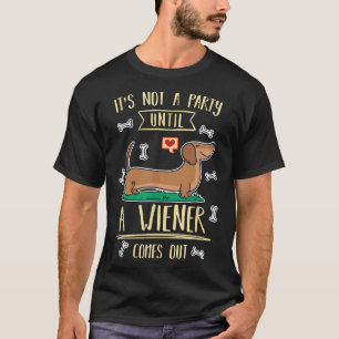 Its Not A Party Until A Wiener Comes Out As Dachsh T-Shirt