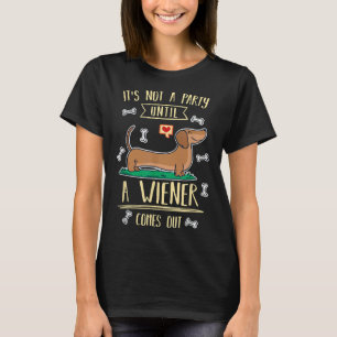 Its Not A Party Until A Wiener Comes Out As Dachsh T-Shirt