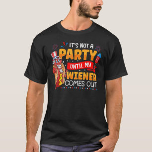 Its Not A Party Until My Wiener Comes Out 4th Of J T-Shirt