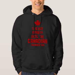 It's Not A Party Until The Canadian Shows Up Canad Hoodie