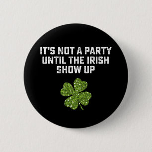 It's Not A Party Until The Irish Show Up 6 Cm Round Badge