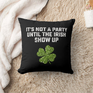 It's Not A Party Until The Irish Show Up Cushion