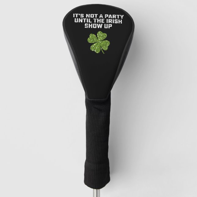 It's Not A Party Until The Irish Show Up Golf Head Cover (Front)