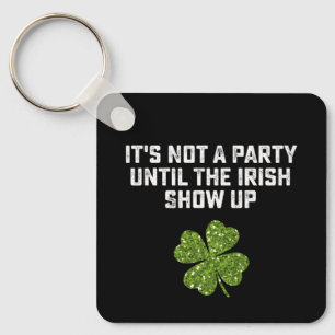 It's Not A Party Until The Irish Show Up Key Ring