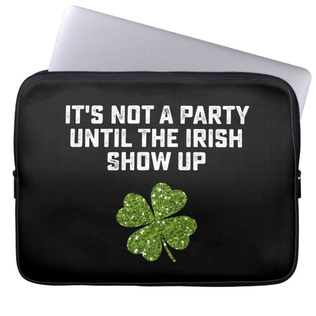 It's Not A Party Until The Irish Show Up Laptop Sleeve (Front)