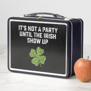 It's Not A Party Until The Irish Show Up Metal Lunch Box