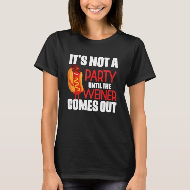 It's Not A Party Until The Weiner Comes Out T-Shirt (Front)