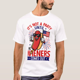 It's Not A Party Until The Wiener Comes Out T-Shirt