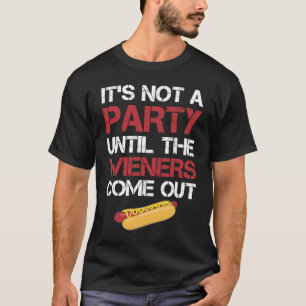 It's Not A Party Until The Wieners Come Out T-Shirt