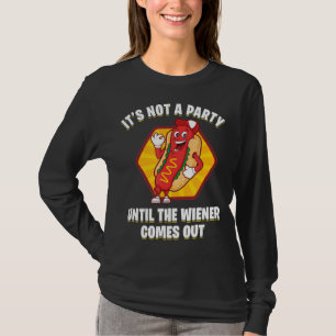 Its Not A Party Until Wiener Comes Out Hot Dog T-Shirt