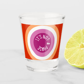 It's not a phase. lesbian - shot glass