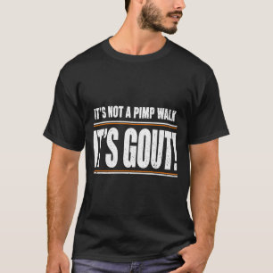 Its Not A Pimp Walk Its Gout T-Shirt1 T-Shirt