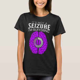 It's Not A Seizure I'm Buffering Epilepsy Awarenes T-Shirt
