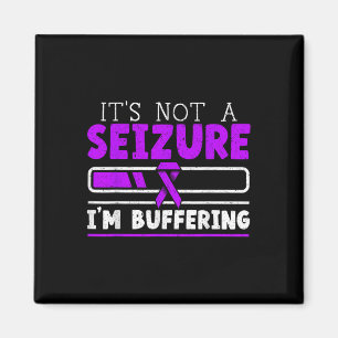 Its Not A Seizure Im Buffering Epilepsy Awareness Magnet