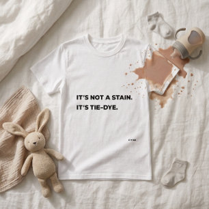 "It's Not a Stain. It's Tie-Dye. Funny Mum T-Shirt