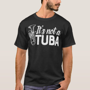 Its not a Tuba Marching Band  Euphonium Matching T-Shirt
