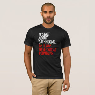 It's Not about bathrooms as it was never about fou T-Shirt