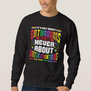 It's Not About Bathrooms LGBT Pride Gay Lesbian Bi Sweatshirt