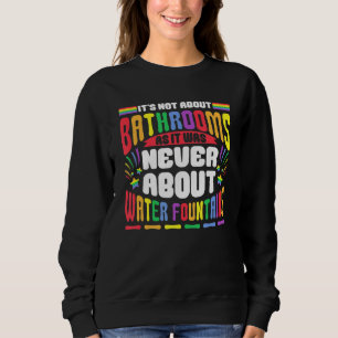 It's Not About Bathrooms LGBT Pride Gay Lesbian Bi Sweatshirt