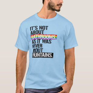 IT'S NOT ABOUT BATHROOMS T-Shirt
