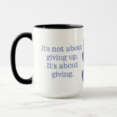 "It's not about giving up. It's about giving." Mug (Left)