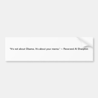 "It's not about Obama. It's about your mama." Bumper Sticker