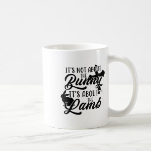 Its Not About The Bunny About Lamb Jesus Easter Ch Coffee Mug