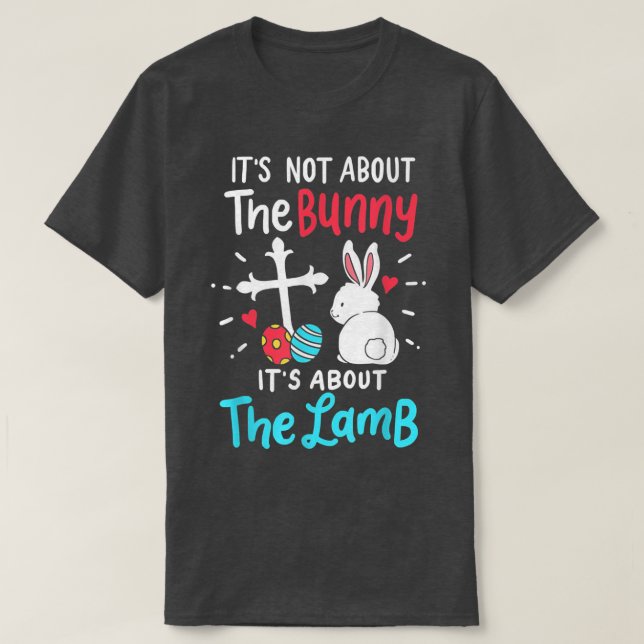 Its Not About The Bunny Easter Day It's About The  T-Shirt (Design Front)