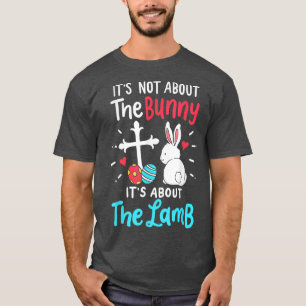 Its Not About The Bunny Easter Day It's About The  T-Shirt