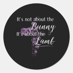 It's Not About The Bunny Happy Easter Day Women Classic Round Sticker