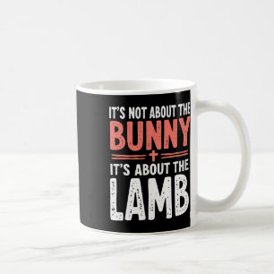 It's Not About The Bunny Its About Lamb Easter Chr Coffee Mug