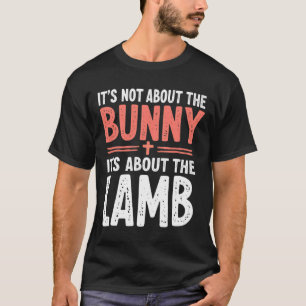 It's Not About The Bunny Its About Lamb Easter Chr T-Shirt