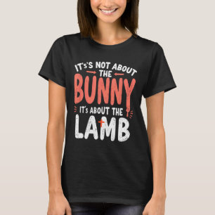 It's Not About The Bunny Its About Lamb Easter Chr T-Shirt