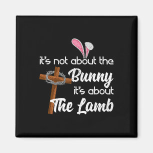 It's Not About The Bunny It's About The Lamb Easte Magnet