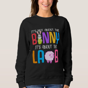 It's Not About The Bunny It's About The Lamb Jesus Sweatshirt
